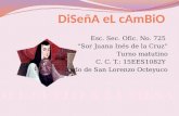 Esc. Sec. Ofic. No. 725 “Sor Juana Inés de la Cruz” Turno matutino C. C. T.: 15EES1082Y Ejido de San Lorenzo Octeyuco.