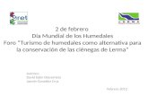 2 de febrero Día Mundial de los Humedales Foro “Turismo de humedales como alternativa para la conservación de las ciénegas de Lerma” Autores: David Edén.