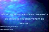IMPORTANCIA DE LA ÉTICA EN UNA ÉPOCA DE CRISIS DE VALORES Y FALTA DE SENTIDO Ética, Persona y Sociedad Mtro. Ricardo Rivas 08/05/20151.