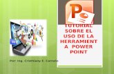 TUTORIAL SOBRE EL USO DE LA HERRAMIENTA POWER POINT Por: Ing. Cristhiany E. Carreño.