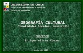 GEOGRAFÍA CULTURAL Identidades locales, desarrollo UNIVERSIDAD DE CHILE FACULTAD DE ARQUITECTURA Y URBANISMO Escuela de Geografía PROFESOR Enrique Aliste.