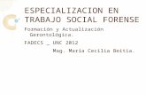 ESPECIALIZACION EN TRABAJO SOCIAL FORENSE Formación y Actualización Gerontológica. FADECS _ UNC 2012 Mag. María Cecilia Beitia.