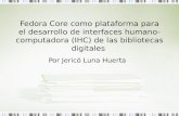 Fedora Core como plataforma para el desarrollo de interfaces humano- computadora (IHC) de las bibliotecas digitales Por Jericó Luna Huerta.