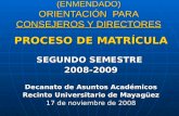 (ENMENDADO) ORIENTACIÓN PARA CONSEJEROS Y DIRECTORES PROCESO DE MATRÍCULA SEGUNDO SEMESTRE 2008-2009 Decanato de Asuntos Académicos Recinto Universitario.