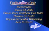 Bienvenidos Enero 04, 2009 Claves Para Testificar Con Exito Hechos 13:13-23 Keys to Successful Witnessing Acts 13:13-23 Acts 13:13-23.
