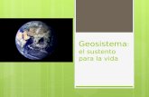 Geosistema : el sustento para la vida. La Tierra es nuestra casa. Nos proporciona energía, alimentos, agua, materiales para construir y, en muchos rincones,