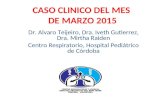 CASO CLINICO DEL MES DE MARZO 2015 Dr. Alvaro Teijeiro, Dra. Iveth Gutierrez, Dra. Mirtha Raiden Centro Respiratorio, Hospital Pediátrico de Córdoba.