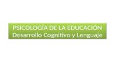 PSICOLOGÍA DE LA EDUCACIÓN Desarrollo Cognitivo y Lenguaje.