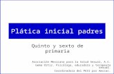Plática inicial padres Quinto y sexto de primaria Asociación Mexicana para la Salud Sexual, A.C. Gema Ortiz. Psicóloga, educadora y terapeuta sexual. Coordinadora.