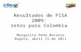 Resultados de PISA 2009: retos para Colombia Margarita Peña Borrero Bogotá, abril 15 de 2011.