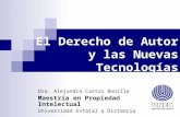 El Derecho de Autor y las Nuevas Tecnologías Dra. Alejandra Castro Bonilla Maestría en Propiedad Intelectual Universidad Estatal a Distancia.
