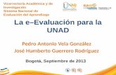 Vicerrectoría Académica y de Investigación Sistema Nacional de Evaluación del Aprendizaje La e–Evaluación para la UNAD Pedro Antonio Vela González José.