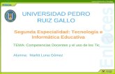 UNIVERSIDAD PEDRO RUIZ GALLO Segunda Especialidad: Tecnología e Informática Educativa TEMA: Competencias Docentes y el uso de los Tic Alumna: Marlitt Luna.
