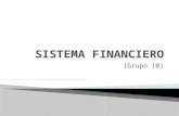 (Grupo 10). El sistema financiero de un país comprende al conjunto de instituciones públicas y privadas que participan en el proceso de intermediación.