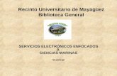 Recinto Universitario de Mayagüez Biblioteca General SERVICIOS ELECTRÓNICOS ENFOCADOS A CIENCIAS MARINAS PROF. CARMEN CEIDE 15 de agosto de 2006.