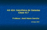 AS 42A: Astrofísica de Galaxias Clase #17 Profesor: José Maza Sancho 18 Mayo 2007 Profesor: José Maza Sancho 18 Mayo 2007.