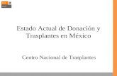 Estado Actual de Donación y Trasplantes en México Centro Nacional de Trasplantes.