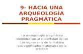 9- HACIA UNA ARQUEOLOGÍA PRAGMÁTICA - La antropología pragmática - Identidad social e identidad del yo - Los signos en y de la Historia - Los significados.