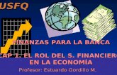 USFQ Profesor: Estuardo Gordillo M. FINANZAS PARA LA BANCA CAP 1. EL ROL DEL S. FINANCIERO EN LA ECONOMÍA.