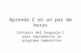 Aprenda C en un par de horas Sintaxis del lenguaje C para implementar un programa imperativo.