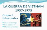 LA GUERRA DE VIETNAM 1957-1975 Grupo 2 Integrantes: Analí Camargo Isai Espinoza Martin Alvarado.