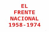 EL FRENTE NACIONAL 1958-1974 1. INSTANCIA VERIFICADORA El reconocimiento del proceso de coalición partidista conocido como Frente Nacional y la identificación.
