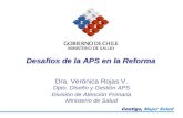 Desafíos de la APS en la Reforma Dra. Verónica Rojas V. Dpto. Diseño y Gestión APS División de Atención Primaria Ministerio de Salud.