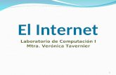 El Internet Laboratorio de Computación I Mtra. Verónica Tavernier 1.