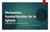 Momentos fundacionales de la Iglesia FUNDAMENTO DE LA IGLESIA CATÓLICA Por el P. Jorge Luis Zarazúa Campa, fmap.