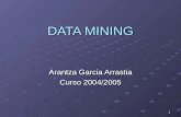 1 DATA MINING Arantza Garcia Arrastia Curso 2004/2005.