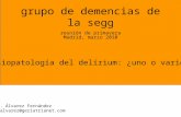 Grupo de demencias de la segg reunión de primavera Madrid, marzo 2010 fisiopatología del delírium: ¿uno o varios? B. Álvarez Fernández balvarez@geriatrianet.com.