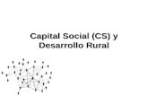 Capital Social (CS) y Desarrollo Rural. El papel del CS no siempre ha sido reconocido… En la década de los 50s y los 60s, por ejemplo, las relaciones.