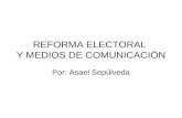 REFORMA ELECTORAL Y MEDIOS DE COMUNICACIÓN Por: Asael Sepúlveda.