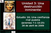Estudio 16: Una confianza mal puesta ( Jeremías 7:1-10:25 ) 28 de abril de 2009 Iglesia Bíblica Bautista de Aguadilla Unidad 3: Una destrucción inminente.