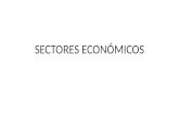 SECTORES ECONÓMICOS. Sectores Económicos “Los sectores económicos son la división de la actividad económica de un Estado o de un territorio, atendiendo.