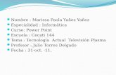 Nombre : Marissa Paola Yañez Yañez Especialidad : Informática Curso: Power Point Escuela : Cecati 144 Tema : Tecnología Actual Televisión Plasma Profesor.