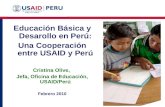 Educación Básica y Desarollo en Perú: Una Cooperación entre USAID y Perú Cristina Olive, Jefa, Oficina de Educación, USAID/Perú Febrero 2010.