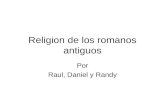 Religion de los romanos antiguos Por Raul, Daniel y Randy.