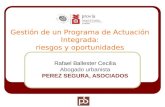 Gestión de un Programa de Actuación Integrada: riesgos y oportunidades Rafael Ballester Cecilia Abogado urbanista PEREZ SEGURA, ASOCIADOS.