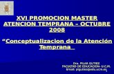 1 XVI PROMOCION MASTER ATENCION TEMPRANA – OCTUBRE 2008 “Conceptualizacion de la Atención Temprana Dra. PILAR GUTIEZ FACULTAD DE EDUCACION- U.C.M. Email: