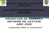 ALCALDIA MUNICIPAL DE BARBOSA SANTANDER DR. JORGE HUMBERTO ARDILA VELANDIA RENDICIÓN DE CUENTAS INFORME DE GESTIÓN AÑO 2008 GOBIERNO PARA EL PROGRESO.
