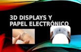 3D DISPLAYS Y PAPEL ELECTRÓNICO. PAPEL ELECTRÓNICO La tinta electrónica o papel electrónico es una tecnología que permite crear pantallas planas, tan.