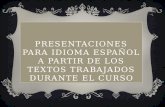 PRESENTACIONES PARA IDIOMA ESPAÑOL A PARTIR DE LOS TEXTOS TRABAJADOS DURANTE EL CURSO.