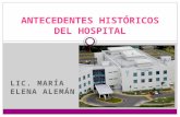 LIC. MARÍA ELENA ALEMÁN ANTECEDENTES HISTÓRICOS DEL HOSPITAL.