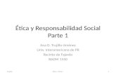 Ética y Responsabilidad Social Parte 1 Ana D. Trujillo-Jiménez Univ. Interamericana de PR Recinto de Fajardo BADM 1550 Etica - Parte I1Trujillo.
