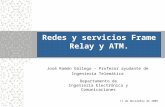 Departamento de Ingeniería Electrónica y Comunicaciones 11 de Noviembre de 2005 Redes y servicios Frame Relay y ATM. José Ramón Gállego – Profesor ayudante.