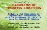 Curso-Taller: ELABORACIÓN DE PRODUCTOS DIDÁCTICOS Módulo V del Diplomado en Competencias Fundamentales para la Enseñanza de las C. N. para la Educación.
