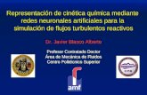 Representación de cinética química mediante redes neuronales artificiales para la simulación de flujos turbulentos reactivos Dr. Javier Blasco Alberto.