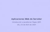Aplicaciones Web de Servidor Introducción a JavaServer Pages (JSP) 18 y 25 de Abril de 2007.