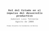 Rol del Estado en el impulso del desarrollo productivo Gabriel Loza Tellería Agosto de 2008 Primer Encuentro de Economistas de Bolivia.